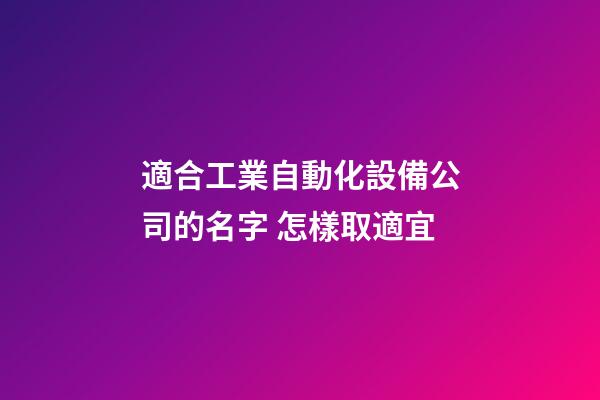 適合工業自動化設備公司的名字 怎樣取適宜-第1張-公司起名-玄機派